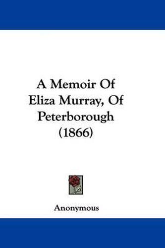 Cover image for A Memoir Of Eliza Murray, Of Peterborough (1866)