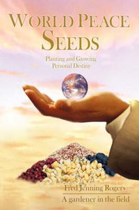 Cover image for World Peace Seeds: Planting and Growing Personal Destiny