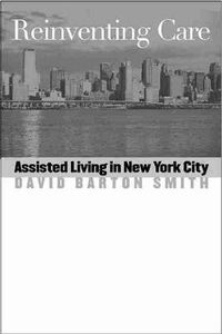 Cover image for Reinventing Care: Assisted Living in New York City