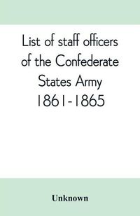 Cover image for List of staff officers of the Confederate States army. 1861-1865