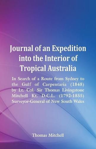 Journal of an Expedition into the Interior of Tropical Australia, In Search of a Route from Sydney to the Gulf of Carpentaria (1848), by Lt. Col. Sir Thomas Livingstone Mitchell Kt. D.C.L. (1792-1855), Surveyor-General of New South Wales