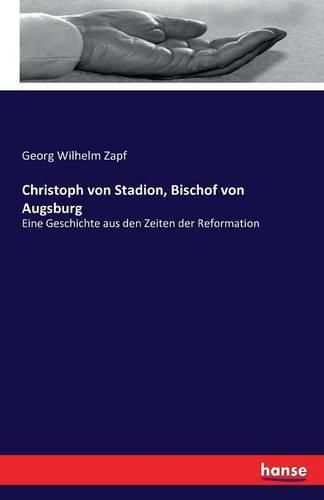 Christoph von Stadion, Bischof von Augsburg: Eine Geschichte aus den Zeiten der Reformation