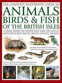 Cover image for The Complete Illustrated Guide to Animals, Birds & Fish of the British Isles: A Natural History and Identification Guide with Over 440 Native Species from England, Ireland, Scotland and Wales