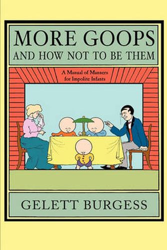 Cover image for More Goops and How Not to Be Them: A Manual of Manners for Impolite Infants, Depicting the Characteristics of Many Naughty and Thoughtless Children, with Instructive Illustrations