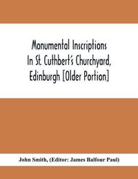 Cover image for Monumental Inscriptions In St. Cuthbert'S Churchyard, Edinburgh [Older Portion]