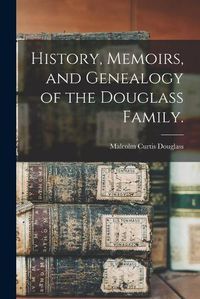 Cover image for History, Memoirs, and Genealogy of the Douglass Family.