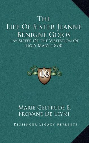 Cover image for The Life of Sister Jeanne Benigne Gojos: Lay-Sister of the Visitation of Holy Mary (1878)