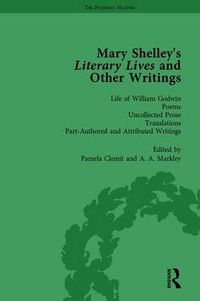 Cover image for Mary Shelley's Literary Lives and Other Writings: 'Life of William Godwin' Poems Uncollected Prose Translations Part-Authored and Attributed Writings