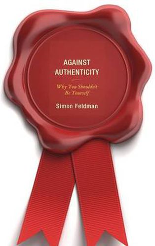 Cover image for Against Authenticity: Why You Shouldn't Be Yourself