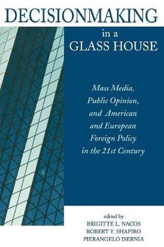 Cover image for Decisionmaking in a Glass House: Mass Media, Public Opinion, and American and European Foreign Policy in the 21st Century