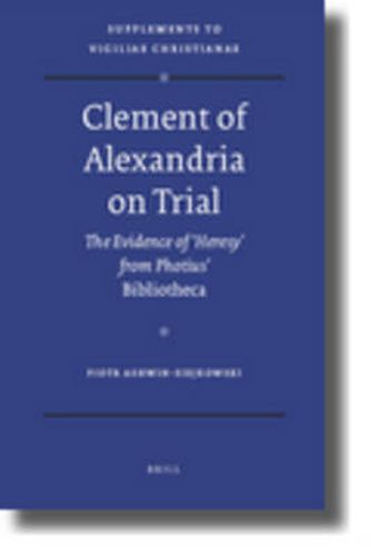 Clement of Alexandria on Trial: The Evidence of 'Heresy' from Photius' Bibliotheca