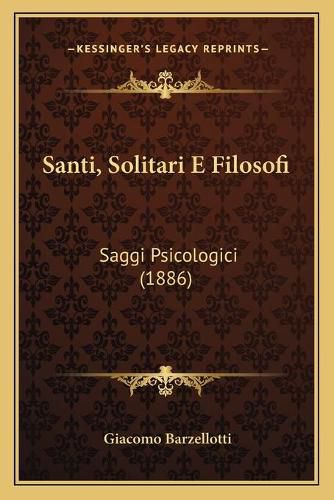 Santi, Solitari E Filosofi Santi, Solitari E Filosofi: Saggi Psicologici (1886) Saggi Psicologici (1886)