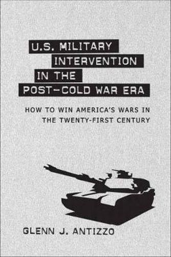 Cover image for U.S. Military Intervention in the Post-Cold War Era: How to Win America's Wars in the Twenty-first Century