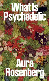Cover image for Aura Rosenberg: What Is Psychedelic