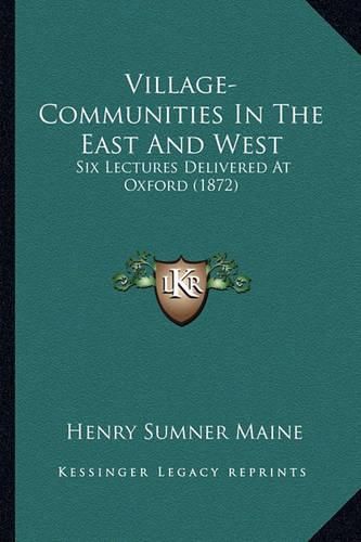 Cover image for Village-Communities in the East and West: Six Lectures Delivered at Oxford (1872)