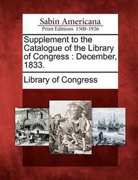 Cover image for Supplement to the Catalogue of the Library of Congress: December, 1833.