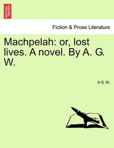 Cover image for Machpelah: Or, Lost Lives. a Novel. by A. G. W.