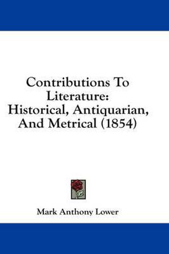 Cover image for Contributions to Literature: Historical, Antiquarian, and Metrical (1854)