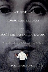 Cover image for The Theatre of Romeo Castellucci and Societas Raffaello Sanzio: From Icon to Iconoclasm, From Word to Image, From Symbol to Allegory
