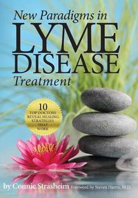 Cover image for New Paradigms in Lyme Disease Treatment: 10 Top Doctors Reveal Healing Strategies That Work