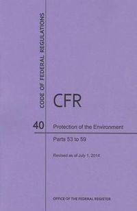 Cover image for Code of Federal Regulations Title 40, Protection of Environment, Parts 53-59, 2014