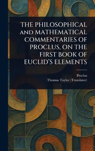 Cover image for THE PHILOSOPHICAL and MATHEMATICAL COMMENTARIES OF PROCLUS, ON THE FIRST BOOK OF EUCLID'S ELEMENTS