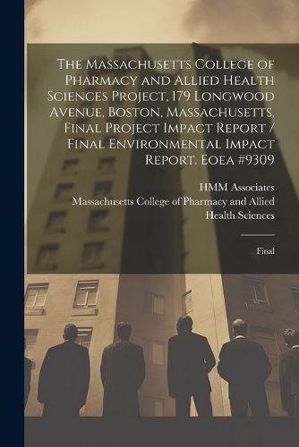 Cover image for The Massachusetts College of Pharmacy and Allied Health Sciences Project, 179 Longwood Avenue, Boston, Massachusetts, Final Project Impact Report / Final Environmental Impact Report. Eoea #9309