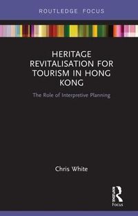 Cover image for Heritage Revitalisation for Tourism in Hong Kong: The Role of Interpretive Planning