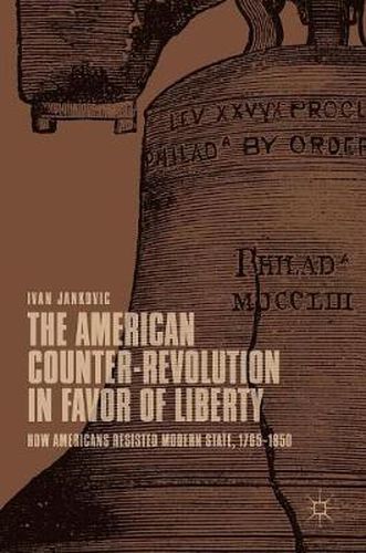 Cover image for The American Counter-Revolution in Favor of Liberty: How Americans Resisted Modern State, 1765-1850