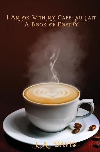 Cover image for I Am Ok With My Cafe Au Lait: A Book Of Poetry