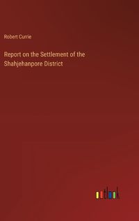 Cover image for Report on the Settlement of the Shahjehanpore District