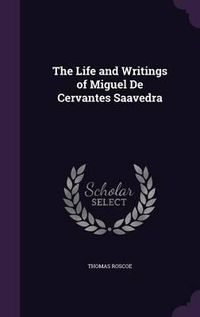 Cover image for The Life and Writings of Miguel de Cervantes Saavedra