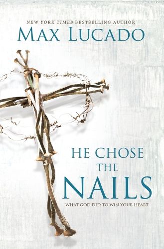 Cover image for He Chose the Nails: What God Did to Win Your Heart
