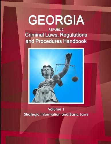 Cover image for Georgia Republic Criminal Laws, Regulations and Procedures Handbook Volume 1 Strategic Information and Basic Laws