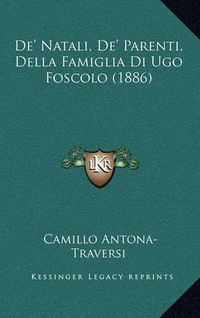 Cover image for de' Natali, de' Parenti, Della Famiglia Di Ugo Foscolo (1886)