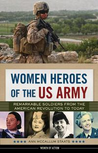 Cover image for Women Heroes of the US Army: Remarkable Soldiers from the American Revolution to Today