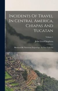 Cover image for Incidents Of Travel In Central America, Chiapas And Yucatan