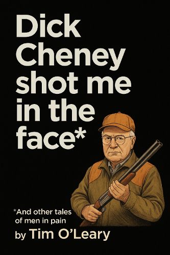Cover image for Dick Cheney Shot Me in the Face
