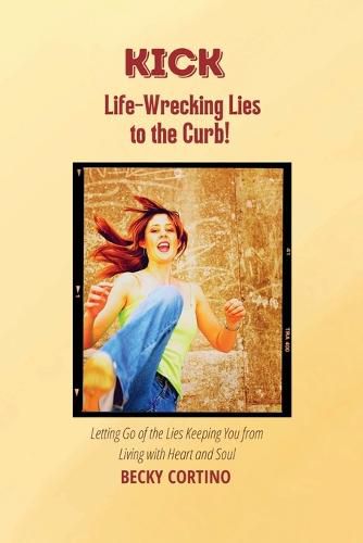 Cover image for Kick Life-Wrecking Lies to the Curb!