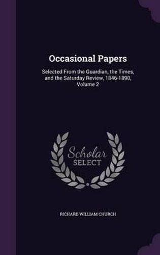 Occasional Papers: Selected from the Guardian, the Times, and the Saturday Review, 1846-1890, Volume 2