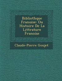 Cover image for Biblioth Que Fran Oise: Ou Histoire de La Litt Rature Fran Oise