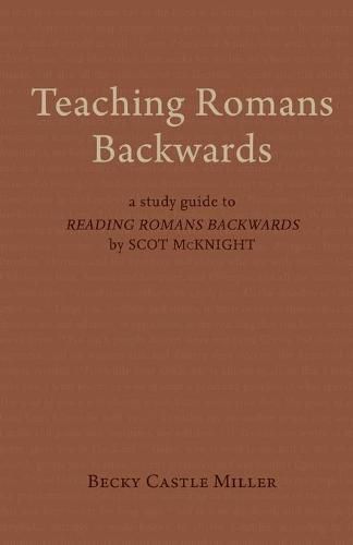 Teaching Romans Backwards: A Study Guide to   Reading Romans Backwards   by Scot McKnight