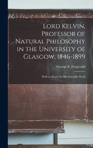 Cover image for Lord Kelvin, Professor of Natural Philosophy in the University of Glasgow, 1846-1899