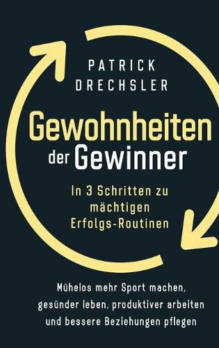 Cover image for Gewohnheiten der Gewinner: In 3 Schritten zu machtigen Erfolgs-Routinen. Muhelos mehr Sport machen, gesunder leben, produktiver arbeiten und bessere Beziehungen pflegen