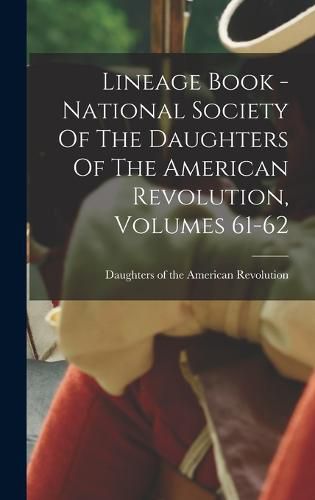 Lineage Book - National Society Of The Daughters Of The American Revolution, Volumes 61-62