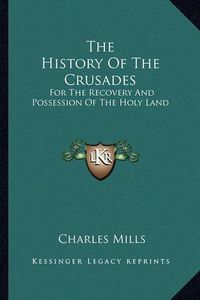 Cover image for The History of the Crusades: For the Recovery and Possession of the Holy Land