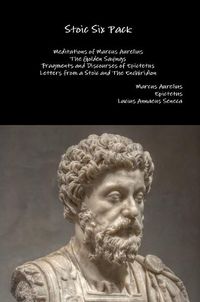 Cover image for Stoic Six Pack: Meditations of Marcus Aurelius the Golden Sayings Fragments and Discourses of Epictetus Letters from a Stoic and the Enchiridion
