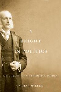 Cover image for A Knight in Politics: A Biography of Sir Frederick Borden