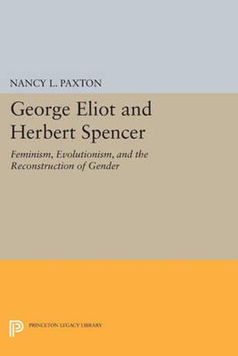 Cover image for George Eliot and Herbert Spencer: Feminism, Evolutionism, and the Reconstruction of Gender