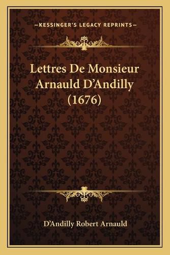 Lettres de Monsieur Arnauld Da Acentsacentsa A-Acentsa Acentsandilly (1676)